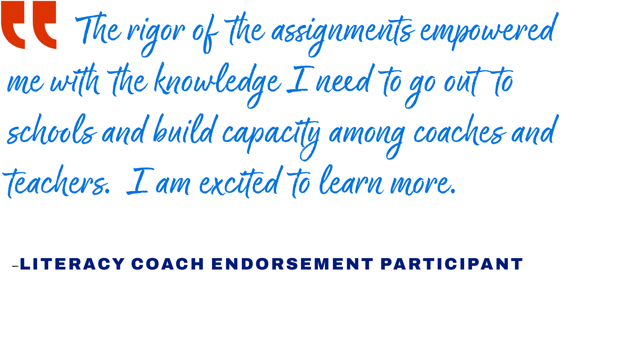 A quote graphic that reads "The rigor of the assignments empowered me with the knowledge I need to go out to schools and build capacity among coaches and teachers. I am excited to learn more."